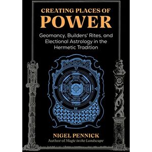 Pennick, Nigel Creating Places of Power: Geomancy, Builders' Rites, and Electional Astrology in the Hermetic Tradition Pennick, Nigel Creating Places of Power: Geomancy, Builders' Rites, and Electional Astrology in the Hermetic Tradition