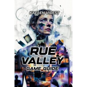 Virest, kaelen Rue Valley Game Guide: Walkthrough, Strategy & Narrative Analysis for the Indie Psychological RPG Virest, kaelen Rue Valley Game Guide: Walkthrough, Strategy & Narrative Analysis for the Indie Psychological RPG