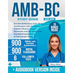 Allen, Dane AMB-BC Study Guide: Ace the Ambulatory Care Nurse Certification with Complete Content Review, Expert Strategies and 900 Q&As with Detailed Explanations (6 Full-Length Tests) Allen, Dane AMB-BC Study Guide: Ace the Ambulatory Care Nurse Certification with Complete Content Review, Expert Strategies and 900 Q&As with Detailed Explanations (6 Full-Length Tests)