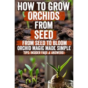 Winkel, Samantha J How to Grow Orchids from Seed: Discover the Secret Techniques to Easily Grow, Care, and Bloom Stunning Orchids at Home—Step-by-Step Guide Packed with ... Beautiful Results from Your Very First Try! Winkel, Samantha J How to Grow Orchids from Seed: Discover the Secret Techniques to Easily Grow, Care, and Bloom Stunning Orchids at Home—Step-by-Step Guide Packed with ... Beautiful Results from Your Very First Try!