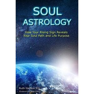 Hadikin, Ruth Soul Astrology: How Your Rising Sign Reveals Your Soul Path and Life Purpose Hadikin, Ruth Soul Astrology: How Your Rising Sign Reveals Your Soul Path and Life Purpose