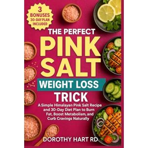 Hart RD, Dorothy The Perfect Pink Salt Weight Loss Trick: A Simple Himalayan Pink Salt Recipe and 30-Day Diet Plan to Burn Fat, Boost Metabolism, and Curb Cravings Naturally (The Cookbooks For Everyday Meals) Hart RD, Dorothy The Perfect Pink Salt Weight Loss Trick: A Simple Himalayan Pink Salt Recipe and 30-Day Diet Plan to Burn Fat, Boost Metabolism, and Curb Cravings Naturally (The Cookbooks For Everyday Meals)