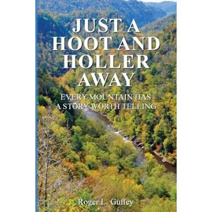 Guffey, Roger L Just A Hoot and Holler Way: Every mountain has a story worth telling Guffey, Roger L Just A Hoot and Holler Way: Every mountain has a story worth telling