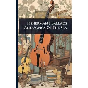 Anonymous Fisherman's Ballads And Songs Of The Sea Anonymous Fisherman's Ballads And Songs Of The Sea