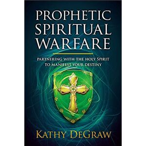 Kathy Degraw Prophetic Spiritual Warfare: Partnering with the Holy Spirit to Manifest Your Destiny Kathy Degraw Prophetic Spiritual Warfare: Partnering with the Holy Spirit to Manifest Your Destiny