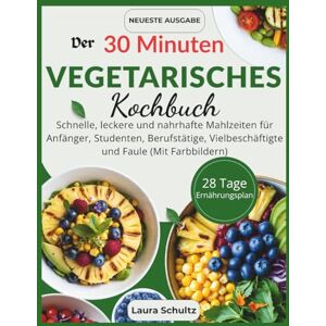 Schultz, Laura Der 30 Minuten Vegetarisches Kochbuch: Schnelle, leckere und nahrhafte Mahlzeiten für Anfänger, Studenten, Berufstätige, Vielbeschäftigte und Faule (Mit Farbbildern) (Die große Kochbuchreihe) Schultz, Laura Der 30 Minuten Vegetarisches Kochbuch: Schnelle, leckere und nahrhafte Mahlzeiten für Anfänger, Studenten, Berufstätige, Vielbeschäftigte und Faule (Mit Farbbildern) (Die große Kochbuchreihe)