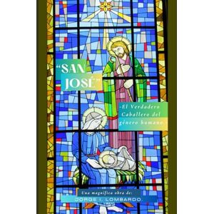 Lombardo, Jorge I, “San José”: “El verdadero caballero del género humano”. Lombardo, Jorge I, “San José”: “El verdadero caballero del género humano”.