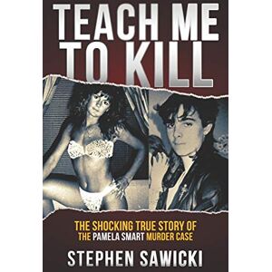 Sawicki, Stephen Teach Me to Kill: The Shocking True Story of the Pamela Smart Murder Case Sawicki, Stephen Teach Me to Kill: The Shocking True Story of the Pamela Smart Murder Case
