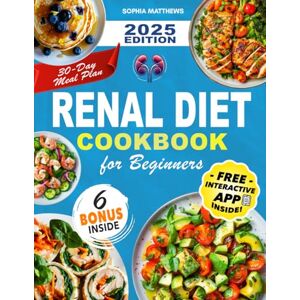Matthews, Sophia Renal Diet Cookbook for Beginners: Delicious Kidney-Friendly Recipes with Easy Meal Plans for Managing Health – Low Sodium, Potassium, and Phosphorus Meals for a Healthier Life Matthews, Sophia Renal Diet Cookbook for Beginners: Delicious Kidney-Friendly Recipes with Easy Meal Plans for Managing Health – Low Sodium, Potassium, and Phosphorus Meals for a Healthier Life
