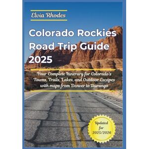 Rhodes, Elvia Colorado Rockies Road Trip Guide 2025: Your Complete Itinerary for Colorado's Towns, Trails, Lakes, and Outdoor Escapes with maps from Denver to Durango Rhodes, Elvia Colorado Rockies Road Trip Guide 2025: Your Complete Itinerary for Colorado's Towns, Trails, Lakes, and Outdoor Escapes with maps from Denver to Durango