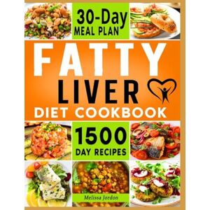 Jordon, Melissa Fatty Liver Diet Cookbook: 1500-Day Easy and Mouthwatering Recipes to Detox and Cleanse your Liver. Live Healthier without Sacrificing Taste. Includes 30-Day Meal Plan Jordon, Melissa Fatty Liver Diet Cookbook: 1500-Day Easy and Mouthwatering Recipes to Detox and Cleanse your Liver. Live Healthier without Sacrificing Taste. Includes 30-Day Meal Plan