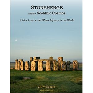 Wiseman, ND Stonehenge and the Neolithic Cosmos: A New Look at the Oldest Mystery in the World Wiseman, ND Stonehenge and the Neolithic Cosmos: A New Look at the Oldest Mystery in the World