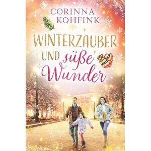 Kohfink, Corinna Winterzauber und süße Wunder: Ein Liebesroman über Verlust, Mut und die Magie zweiter Chancen Kohfink, Corinna Winterzauber und süße Wunder: Ein Liebesroman über Verlust, Mut und die Magie zweiter Chancen