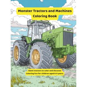 Sohrabi, Gabi Monster Tractors and Machines Coloring Book: Huge tractors to color and discover—coloring fun for children ages 6–9 (Big Tractors Coloring Book) Sohrabi, Gabi Monster Tractors and Machines Coloring Book: Huge tractors to color and discover—coloring fun for children ages 6–9 (Big Tractors Coloring Book)