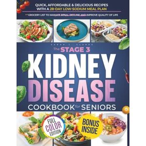 Clarke, Sarah J. The Stage 3 Kidney Disease Cookbook for Seniors: The Complete Guide to Renal Diet, Food Lists, and Meal Plans to Manage CKD, Improve Kidney Function, ... Grocery (Kidney Health for Seniors Series) Clarke, Sarah J. The Stage 3 Kidney Disease Cookbook for Seniors: The Complete Guide to Renal Diet, Food Lists, and Meal Plans to Manage CKD, Improve Kidney Function, ... Grocery (Kidney Health for Seniors Series)