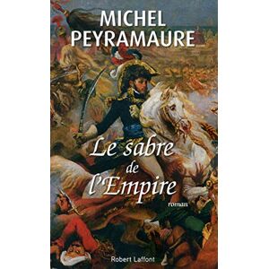 Peyramaure, Michel Le sabre de l'Empire: Joachim Murat, roi de Naples Peyramaure, Michel Le sabre de l'Empire: Joachim Murat, roi de Naples