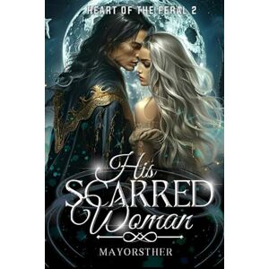 Mayorsther, Authoress HIS SCARRED WOMAN: The Lycan King's Forbidden Craving (Heart Of The Feral) Mayorsther, Authoress HIS SCARRED WOMAN: The Lycan King's Forbidden Craving (Heart Of The Feral)