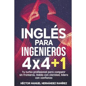 Hernández Ramírez, Héctor Manuel Inglés para Ingenieros 4x4+1: Tu turbo profesional para competir sin fronteras. Habla con claridad, lidera con confianza (Ingeniero 4x4+1 en la Era Digital) Hernández Ramírez, Héctor Manuel Inglés para Ingenieros 4x4+1: Tu turbo profesional para competir sin fronteras. Habla con claridad, lidera con confianza (Ingeniero 4x4+1 en la Era Digital)
