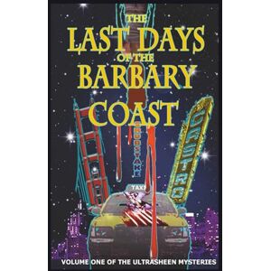Philips The Last Days of the Barbary Coast: Volume One of the Ultrasheen Mysteries Philips The Last Days of the Barbary Coast: Volume One of the Ultrasheen Mysteries