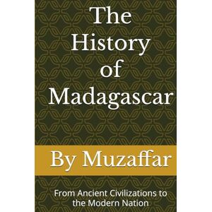 Muzaffar, Shaik The History of Madagascar: From Ancient Civilizations to the Modern Nation (history books) Muzaffar, Shaik The History of Madagascar: From Ancient Civilizations to the Modern Nation (history books)