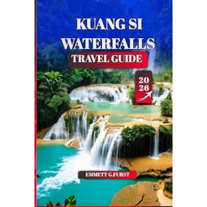FURST, EMMETT G. KUANG SI WATERFALLS TRAVEL GUIDE 2026: Insider Tips, Hiking Trails, Local Culture & Top Attractions Near Luang Prabang, Laos FURST, EMMETT G. KUANG SI WATERFALLS TRAVEL GUIDE 2026: Insider Tips, Hiking Trails, Local Culture & Top Attractions Near Luang Prabang, Laos