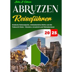 Gibson ABRUZZEN REISEFÜHRER 2025: Entdecke Nationalparks, mittelalterliche Dörfer und die Trabocchi-Küste – Wandern, Arrosticini und Weinabenteuer Gibson ABRUZZEN REISEFÜHRER 2025: Entdecke Nationalparks, mittelalterliche Dörfer und die Trabocchi-Küste – Wandern, Arrosticini und Weinabenteuer