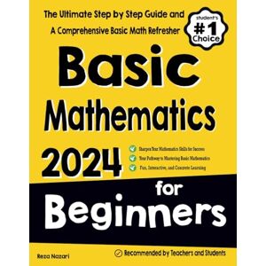Nazari, Reza Basic Mathematics for Beginners: The Ultimate Step by Step Guide and A Comprehensive Basic Math Refresher Nazari, Reza Basic Mathematics for Beginners: The Ultimate Step by Step Guide and A Comprehensive Basic Math Refresher