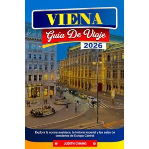 CHANG, JUDITH VIENA GUÍA DE VIAJE 2026: Explora la cocina austriaca, la historia imperial y las salas de conciertos de Europa Central CHANG, JUDITH VIENA GUÍA DE VIAJE 2026: Explora la cocina austriaca, la historia imperial y las salas de conciertos de Europa Central