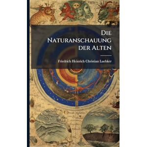 Luebker, Friedrich Heinrich Christian Die Naturanschauung der Alten Luebker, Friedrich Heinrich Christian Die Naturanschauung der Alten