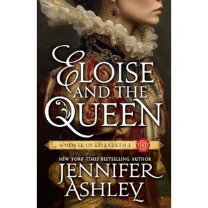 Ashley, Jennifer Eloise and the Queen: A Novel of Elizabeth I: 1 (Ladies of Tudor England) Ashley, Jennifer Eloise and the Queen: A Novel of Elizabeth I: 1 (Ladies of Tudor England)