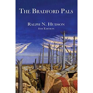 Hudson, Mr Ralph N. The Bradford Pals: History of the 16th and 18th Battalions West Yorkshire Regiment: 1914 to 1918 Hudson, Mr Ralph N. The Bradford Pals: History of the 16th and 18th Battalions West Yorkshire Regiment: 1914 to 1918