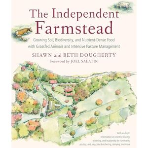 Dougherty, Beth Independent Farmstead, the: Growing Soil, Biodiversity, and Nutrient-Dense Food with Grassfed Animals and Intensive Pasture Management Dougherty, Beth Independent Farmstead, the: Growing Soil, Biodiversity, and Nutrient-Dense Food with Grassfed Animals and Intensive Pasture Management