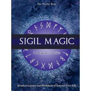 Boar, The Mystic Sigil Magic, A Beginner's Guide: Practical Lessons and Worksheets to Enhance Your Life Boar, The Mystic Sigil Magic, A Beginner's Guide: Practical Lessons and Worksheets to Enhance Your Life