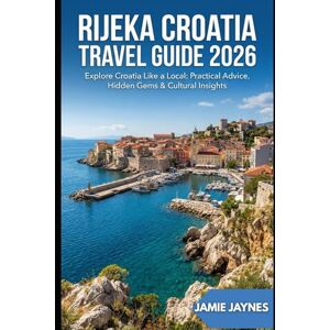 Jaynes, Jamie Rijeka Croatia Travel Guide 2026: Explore Croatia Like a Local Practical Advice, Hidden Gems & Cultural Insights Jaynes, Jamie Rijeka Croatia Travel Guide 2026: Explore Croatia Like a Local Practical Advice, Hidden Gems & Cultural Insights