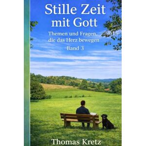 Kretz, Thomas Stille Zeit mit Gott: Themen und Fragen, die das Herz bewegen (Band 3) Kretz, Thomas Stille Zeit mit Gott: Themen und Fragen, die das Herz bewegen (Band 3)