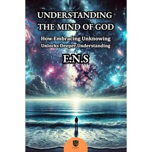 Non Scripta, Episteme Understanding the Mind of God: How Embracing Unknowing Unlocks Deeper Understanding Non Scripta, Episteme Understanding the Mind of God: How Embracing Unknowing Unlocks Deeper Understanding