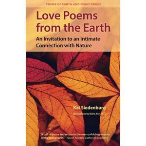 Siedenburg, Kai Love Poems from the Earth: An Invitation to an Intimate Connection with Nature (Poems of Earth and Spirit) Siedenburg, Kai Love Poems from the Earth: An Invitation to an Intimate Connection with Nature (Poems of Earth and Spirit)