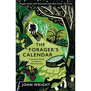 Wright, John The Forager's Calendar: A Seasonal Guide to Nature’s Wild Harvests Wright, John The Forager's Calendar: A Seasonal Guide to Nature’s Wild Harvests