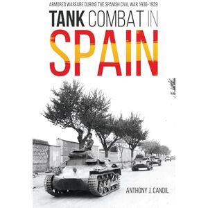 Candil, Anthony Tank Combat in Spain: Armored Warfare During the Spanish Civil War 1936-1939 Candil, Anthony Tank Combat in Spain: Armored Warfare During the Spanish Civil War 1936-1939