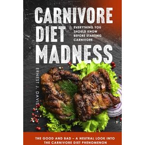 Davis, Ernest J. Carnivore Diet Madness: Everything You Should Know Before Starting Carnivore The Good and Bad – A Neutral Look into the Carnivore Diet Phenomenon Davis, Ernest J. Carnivore Diet Madness: Everything You Should Know Before Starting Carnivore The Good and Bad – A Neutral Look into the Carnivore Diet Phenomenon