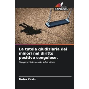 Kevin, Bwiza La tutela giudiziaria dei minori nel diritto positivo congolese.: Un approccio incentrato sul vincitore Kevin, Bwiza La tutela giudiziaria dei minori nel diritto positivo congolese.: Un approccio incentrato sul vincitore