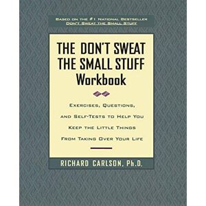Carlson, Richard The Don't Sweat the Small Stuff Workbook: Exercises, Questions, and Self-Tests to Help You Keep the Little Things from Taking Over Your Life Carlson, Richard The Don't Sweat the Small Stuff Workbook: Exercises, Questions, and Self-Tests to Help You Keep the Little Things from Taking Over Your Life