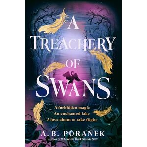 Poranek, A. B. A Treachery of Swans: A dark, enchanting YA romantasy from the author of Where the Dark Stands Still Poranek, A. B. A Treachery of Swans: A dark, enchanting YA romantasy from the author of Where the Dark Stands Still