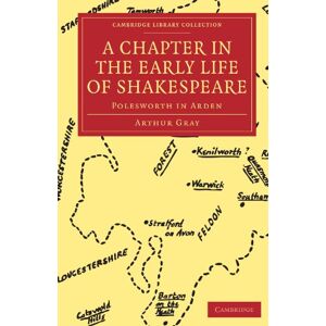 Gray, Arthur A Chapter in the Early Life of Shakespeare: Polesworth in Arden (Cambridge Library Collection Shakespeare and Renaissance Drama) Gray, Arthur A Chapter in the Early Life of Shakespeare: Polesworth in Arden (Cambridge Library Collection Shakespeare and Renaissance Drama)