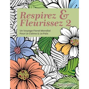 Englerton, Rosa Respirez & Fleurissez 2: Un Voyage Floral Mondial Pour Le Calme & La Paix (Breathe & Bloom. A Global Floral Coloring Journey for Calm & Peace.) Englerton, Rosa Respirez & Fleurissez 2: Un Voyage Floral Mondial Pour Le Calme & La Paix (Breathe & Bloom. A Global Floral Coloring Journey for Calm & Peace.)
