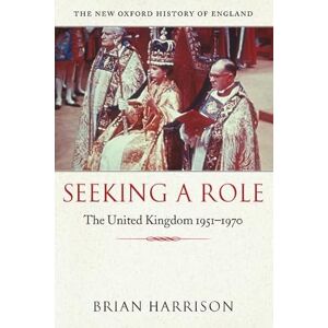 Harrison, Brian Seeking a Role: The United Kingdom 1951--1970 (New Oxford History of England) Harrison, Brian Seeking a Role: The United Kingdom 1951--1970 (New Oxford History of England)