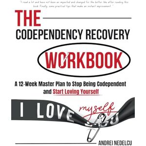 Nedelcu, Andrei The Codependency Recovery Workbook: A12-Week Master Plan to Stop Being Codependent and Start Loving Yourself Nedelcu, Andrei The Codependency Recovery Workbook: A12-Week Master Plan to Stop Being Codependent and Start Loving Yourself