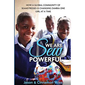 Miles, Jason G. We Are Sew Powerful: How A Global Community Of Seamstresses Is Changing Zambia One Girl At A Time Miles, Jason G. We Are Sew Powerful: How A Global Community Of Seamstresses Is Changing Zambia One Girl At A Time