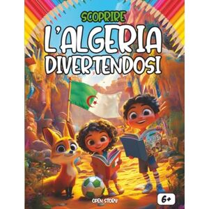 Story, Open Scoprire l'Algeria divertendosi: Un viaggio educativo e divertente alla scoperta della storia, cultura, eroi e colori dell’Algeria Story, Open Scoprire l'Algeria divertendosi: Un viaggio educativo e divertente alla scoperta della storia, cultura, eroi e colori dell’Algeria