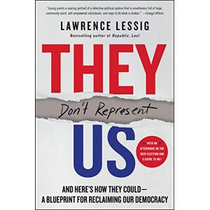 Lessig, Lawrence THEY DONT REPRESENT US: And Here's How They Could A Blueprint for Reclaiming Our Democracy Lessig, Lawrence THEY DONT REPRESENT US: And Here's How They Could A Blueprint for Reclaiming Our Democracy